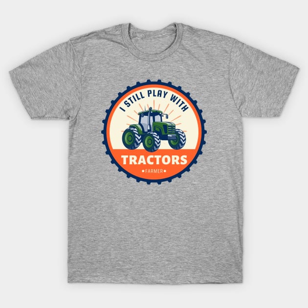 I Still Play With Tractors - Funny Farmer T-Shirt by Ivanapcm